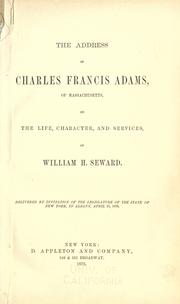 Cover of: address of Charles Francis Adams: of Massachusetts on the life, character and services of William H. Seward. Delivered by invitation of the Legislature of the state of New York, in Albany, April 18, 1873.