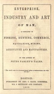 Cover of: Enterprise, industry and art of man: as displayed in fishing, hunting, commerce, navigation, mining, agriculture and manufactures