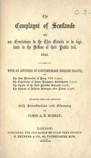 Cover of: The Complaynt of Scotlande wyth ane exortatione to the thre estaits to be vigilante in the deffens of their public veil.  1549.  With an appendix of contemporary English tracts, viz.  The just declaration of Henry VIII (1542), The exhortacion of James Harrysone, Scottisheman (1547), The epistle of the Lord Protector Somerset (1548), The epitome of Nicholas Bodrugan alias Adams (1548) by re-edited from the originals with introduction and glossary by James A.H. Murray. --