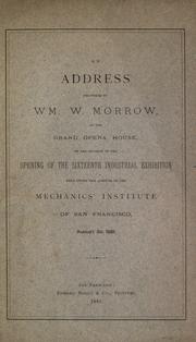Cover of: address delivered by Wm. W. Morrow, at the Grand opera house: on the occasion of the opening of the sixteenth industrial exhibition held under the auspices of the Mechanics' institute of San Francisco, August 2d, 1881.