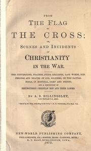 Cover of: From the flag to the cross: or, Scenes and incidents of Christianity in the war. The conversions ... sufferings and deaths of our soldiers, on the battle-field, in hospital, camp and prison ; and a description of distinguished Christian men and their labors