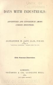 Cover of: Days with industrials: adventures and experiences among curious industries. by Alexander H. Japp