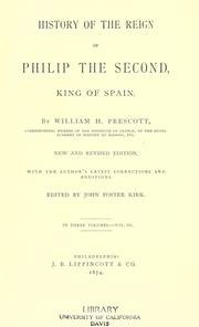 Cover of: History of the reign of Philip the Second, king of Spain by William Hickling Prescott, William Hickling Prescott