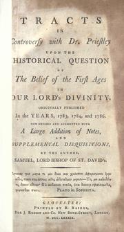 Cover of: Tracts in controversy with Dr. Priestley upon the historical question of the belief of the first ages in our Lord's divinity: originally published in the years 1783, 1784 and 1786, now revised and augmented with a large addition of notes and supplemental disquisitions by the author