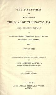 Cover of: The dispatches of Field Marshall the Duke of Wellington, K.G. during his various campaigns in India, Denmark, Portugal, Spain, the Low Countries, and France: From 1799 to 1818.  Compiled from official and authentic documents.