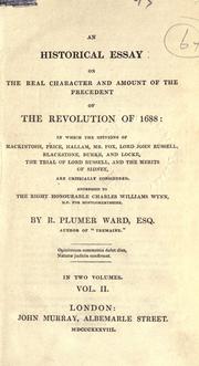 Cover of: historical essay on the real character and amount of the precedent of the revolution of 1688: in which the opinions of Mackintosh, Price, Hallam, Mr. Fox, Lord John Russell, Blackstone, Burke, and Locke, the trial of Lord Russell, and the merits of Sidney, are critically considered.