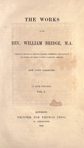 The works of the Rev. William Bridge. by William Bridge