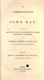 Cover of: The correspondence of John Ray: consisting of selections from the philosophical letters published by Dr. Derham, and original letters of John Ray in the collection of the British Museum.