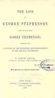 Cover of: The life of George Stephenson and of his son Robert Stephenson: comprising also a history of the invention and introduction of the railway locomotive.