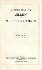 A treatise on milling and milling machines by Cincinnati Milling Machine Company.