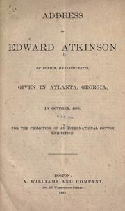 Cover of: Address of Edward Atkinson of Boston, Massachusetts: given in Atlanta, Georgia, in October, 1880, for the promotion of an international cotton exhibition.