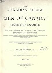 Cover of: The Canadian album: men of Canada; or, Success by example, in religion, patriotism, business, law, medicine, education and agriculture; containing portraits of some of Canada's chief business men, statesmen, farmers, men of the learned professions, and others; also, an authentic sketch of their lives; object lessons for the present generation and examples to posterity.