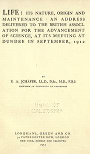 Cover of: Life: its nature, origin and maintenance : an address delivered to the British Association for the Advancement of Science, at its meeting at Dundee in September, 1912