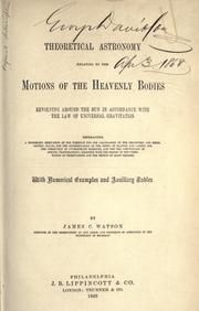 Cover of: Theoretical astronomy relating to the motions of the heavenly bodies revolving around the sun in accordance with the law of universal gravitation by James C. Watson