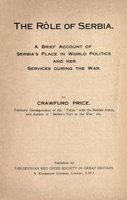 Cover of: The rôle of Serbia.: A brief account of Serbia's place in world politics and her services during the war. By Crawfurd Price.