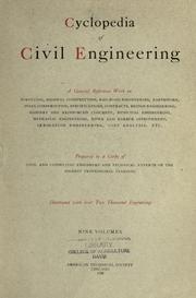 Cover of: Cyclopedia of civil engineering: a general reference work on surveying, highway construction, railroad engineering, earthwork, steel construction, specifications, contracts, bridge engineering, masonry and reinforced concrete, municipal engineering, hydraulic engineering, river and harbor improvement, irrigation engineering, cost analysis, etc.