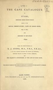 Cover of: The Cape catalogue of stars: deduced from observations made at the Royal observatory, Cape of Good Hope, 1834 to 1840, and reduced to the epoch 1840.