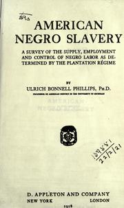 Cover of: American negro slavery: a survey of the supply, employment and control of negro labor as determined by the plantation régime.