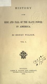 Cover of: History of the rise and fall of the slave power in America. by Wilson, Henry, Wilson, Henry