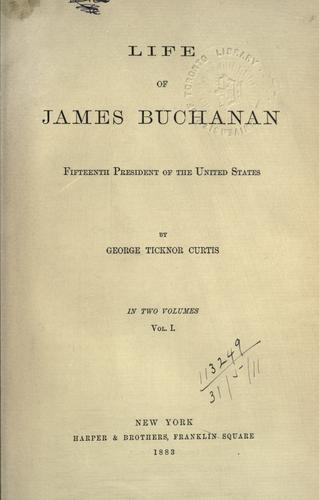 Life of James Buchanan, fifteenth president of the United States. by George Ticknor Curtis