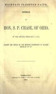 Cover of: Maintain plighted faith.: Speech of Hon. S.P. Chase, of Ohio, in the Senate, February 3, 1854, against the repeal of the Missouri prohibition of slavery north of 36 , 30'.