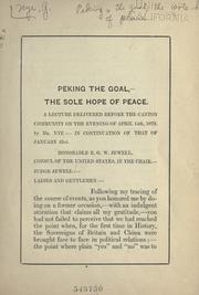 Cover of: Peking the goal,--the sole hope of peace.: Comprising an inquiry into the origin of the pretension of universal supremacy by China and into the causes of the first war: with incidents of the imprisonment of the foreign community and of the first campaign of Canton. 1841.