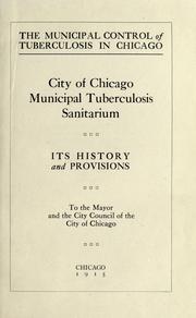 Cover of: municipal control of tuberculosis in Chicago.: City of Chicago Municipal Tuberculosis Sanitarium, its history and provisions. To the mayor and the City Council of the ciy of Chicago.