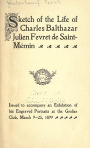 Cover of: Sketch of the life of Charles Balthazar Julien Fevret de Saint-Mémin: issued to accompany an exhibition of his engraved portraits at the Grolier Club, March 9-25, 1899.