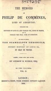 Cover of: The memoirs of Philip de Commines, Lord of Argenton: containing the histories of Louis XI, and Charles VIII, Kings of France, and of Charles the Bold, duke of Burgundy ; to which is added the Scandalous chronicle, or, Secret history of Louis XI