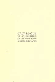 Cover of: Catalogue of an exhibition of illuminated and painted manuscripts: together with a few early printed books with illuminations--also some examples of Persian manuscripts--with plates in facsimile and an introductory essay.