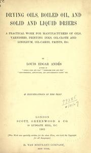 Cover of: Drying oils, boiled oil, and solid and liquid driers.: A practical work for manufacturers of oils, varnishes, printing inks, oil-cloth and linoleum, oil-cakes, paints, etc.