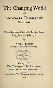 Cover of: The changing world, and lectures to theosophical students: fifteen lectures delivered in London during May, June, and July 1909
