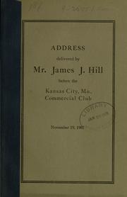 Cover of: Address delivered by Mr. James J. Hill before the Kansas City, Mo., commercial club, Novermber 19, 1907.