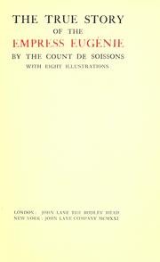 Cover of: The true story of the Empress Eugénie by Soissons, Guy Jean Raoul Eugène Charles Emmanuel de Savoie-Carignan comte de