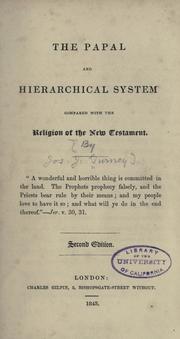 Cover of: The Papal and hierarchical system compared with the religion of the New Testament. by Gurney, Joseph John, Gurney, Joseph John