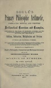 Cover of: Soulé's primary philosophic arithmetic: embracing mental and written arithmetical exercises and examples...designed as a supplement to Soulé's philosophic, commercial and exchange calculator and, as an introductory work to the science of numbers.