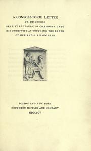 Cover of: A Consolatorie letter or discourse: sent by Plutarch of Chæronea unto his owne wife as touching the death of her and his daughter.