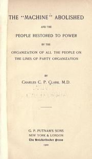 Cover of: The " Machine" abolished: and the people restored to power, by the organization of all the people on the lines of party organization.