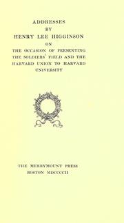 Cover of: Addresses by Henry Lee Higginson on the occasion of presenting the Soldiers' field and the Harvard union to Harvard university. by Henry Lee Higginson