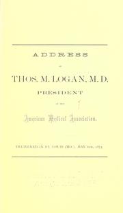 Cover of: Address of Thos. M. Logan, M.D., president of the American Medical Association.: Delivered in St. Louis (Mo.), May 6th, 1873.