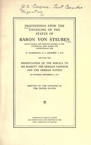 Cover of: Proceedings upon the unveiling of the statue of Baron von Steuben: major general and inspector general in the continental army during the revolutionary war, in Washington, D. C., December 7, 1910 and upon the presentation of the replica to His Majesty the German emperor and the German nation in Potsdam, September 2, 1911; erected by the Congress of the United States.