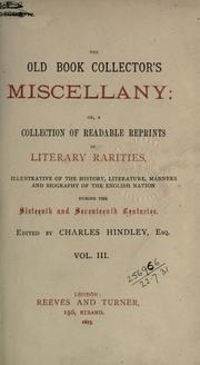 Cover of: The old book collector's miscellany: or, A collection of readable reprints of literary rarities, illustrative of the history, literature, manners, and biography of the English nation during the sixteenth and seventeenth centuries.