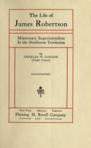 Cover of: The life of James Robertson, Missionary, Superintendent in the Northwest Territories. by Ralph Connor