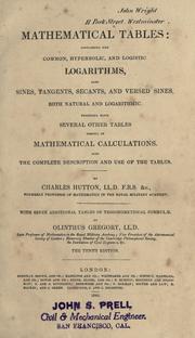 Cover of: Mathematical tables: containing the common, hyperbolic, and logistic logarithms, also sines, tangents, secants, and versed sines both natural and logarithmic. Together with several other tables useful in mathematical calculations. Also the complete description and use of the tables.