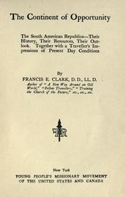 Cover of: The continent of opportunity: the South American republics : their history, their resources, their outlook. Together with a traveller's impressions of present day conditions