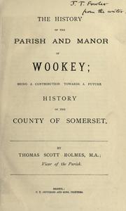 Cover of: The history of the parish and manor of Wookey: being a contribution towards a future history of the county of Somerset.