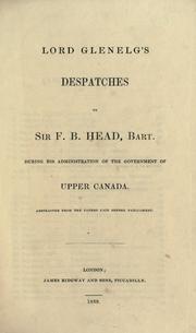 Cover of: Lord Glenelg's despatches to Sir F.B. Head, Bart., during his administration of the government of Upper Canada. by Great Britain. Colonial Office.