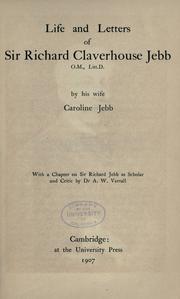 Cover of: Life and letters of Sir Richard Claverhouse Jebb, O. M., LITT. D. by Jebb, Caroline Lane Reynolds Slemmer lady.