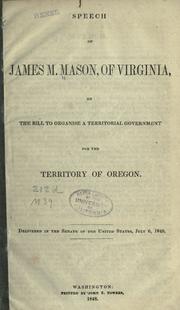 Cover of: Speech of James M. Mason, of Virginia, on the bill to organise a territorial government for the territory of Oregon.