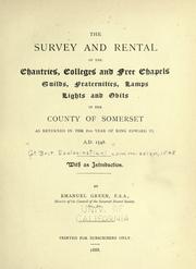 Cover of: The survey and rental of the chantries, colleges and free chapels, guilds, fraternites, lamps, lights and obits in the county of Somerset as returned in the 2nd year of King Edward VI, A. D. 1548. by Great Britain. Ecclesiastical Commission (1548)